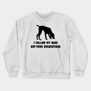 German shorthaired pointer IFOLLOW MY NOSE NOT YOUR SUGGESTIONS Crewneck Sweatshirt